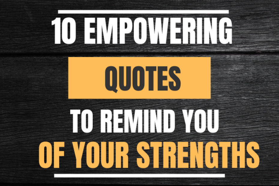 10 Empowering Quotes to Remind You of Your Strengths