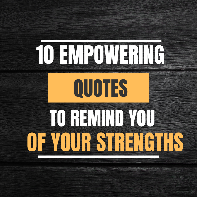 10 Empowering Quotes to Remind You of Your Strengths