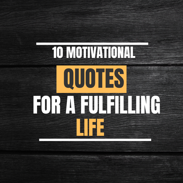 10 Motivational Quotes for a Fulfilling Life