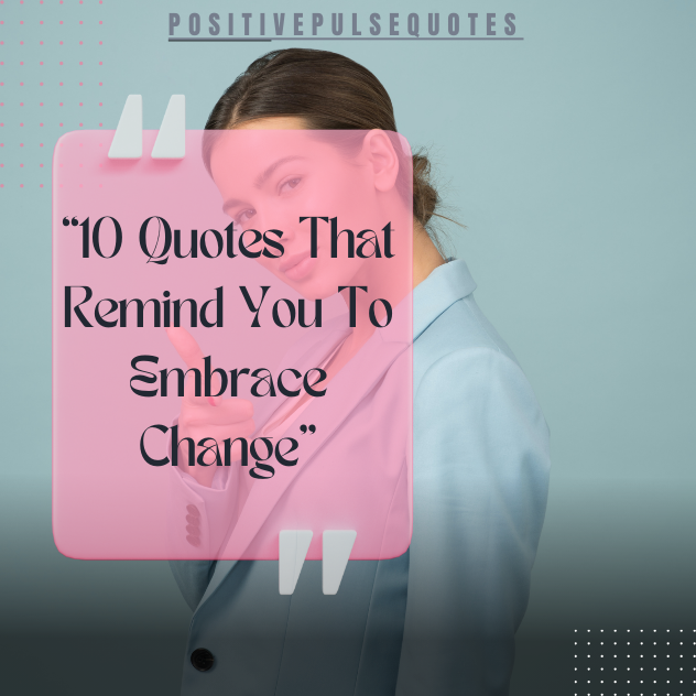 10 Quotes That Remind You To Embrace Change (1)