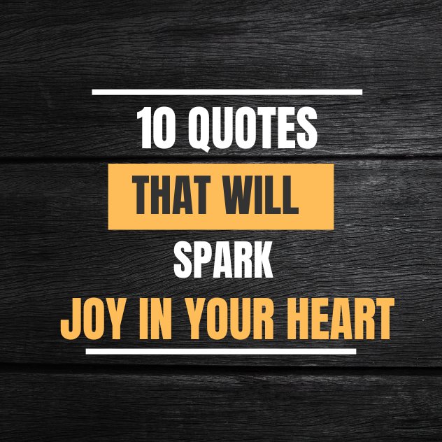 10 Quotes That Will Spark Joy in Your Heart