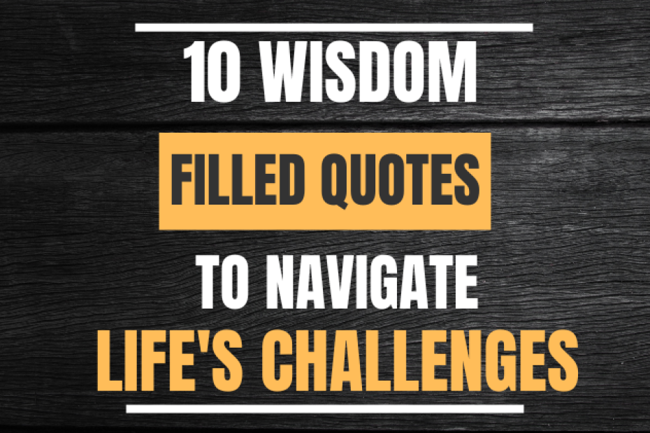 10 Wisdom-Filled Quotes to Navigate Life's Challenges