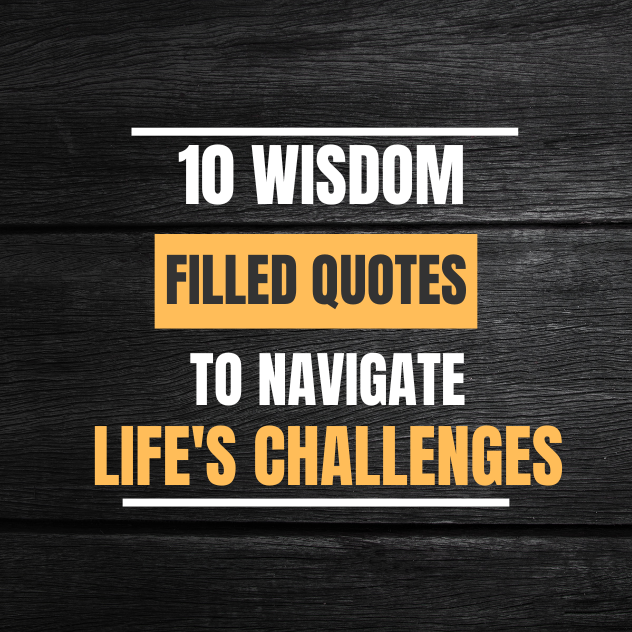 10 Wisdom-Filled Quotes to Navigate Life's Challenges