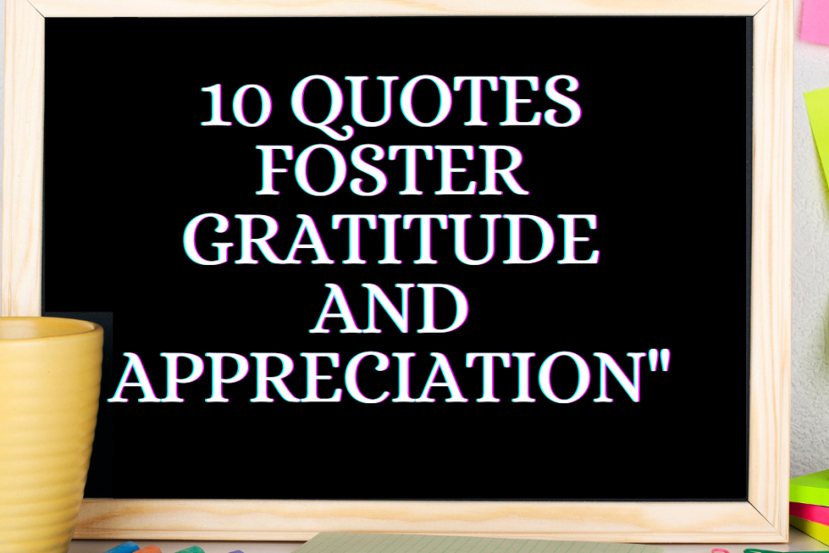10 Quotes to Foster Gratitude and Appreciation"