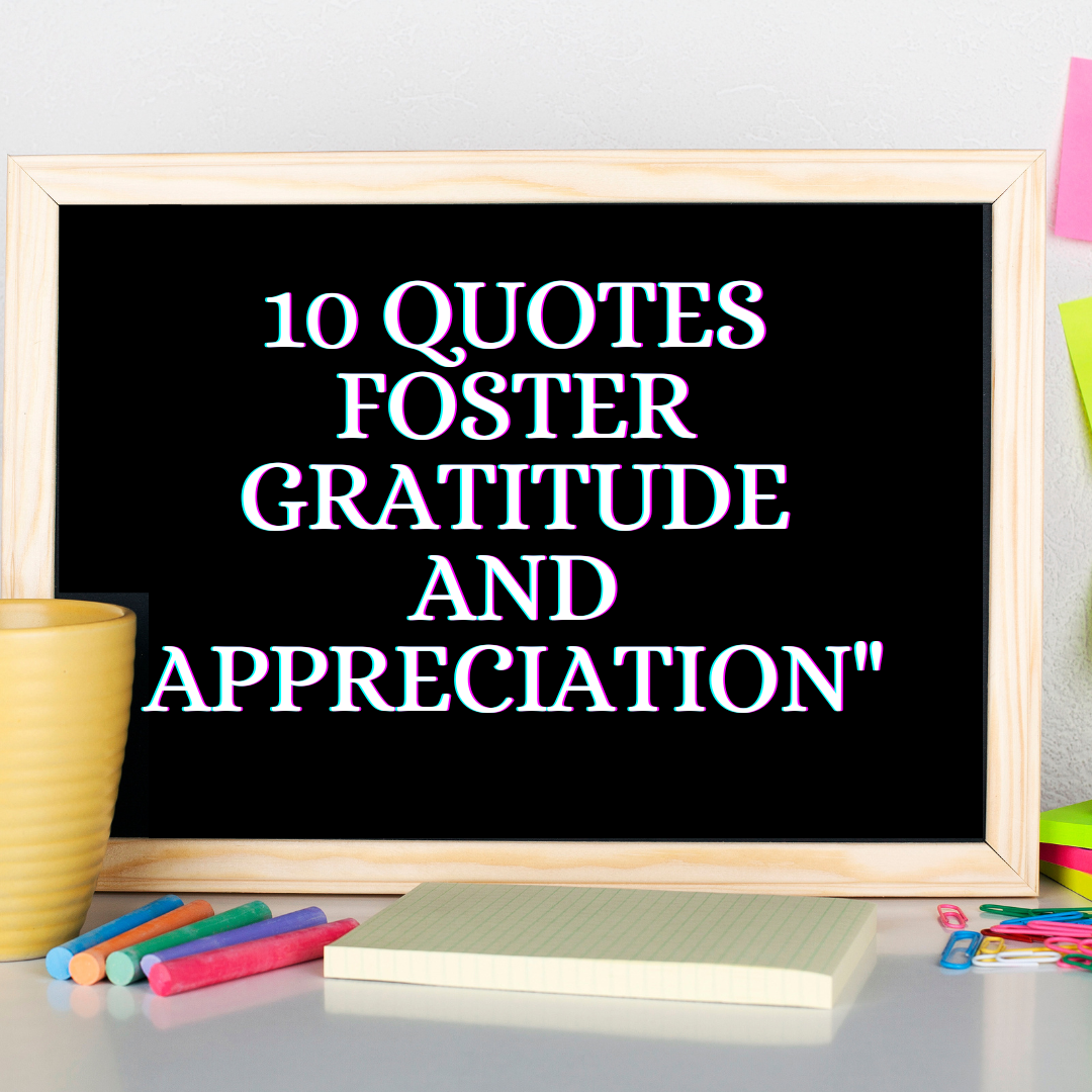 10 Quotes to Foster Gratitude and Appreciation"